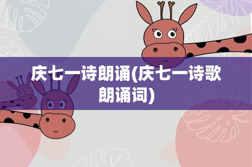 庆七一诗朗诵(庆七一诗歌朗诵词)