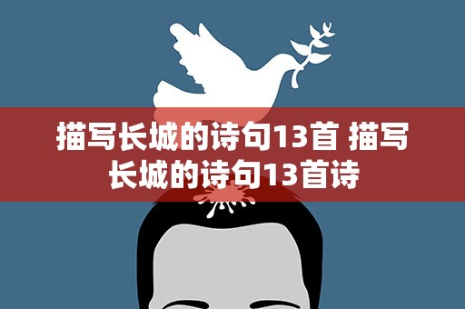 描写长城的诗句13首 描写长城的诗句13首诗