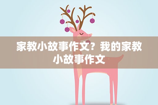 家教小故事作文？我的家教小故事作文