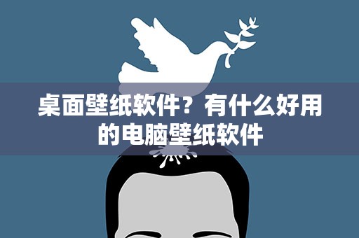 桌面壁纸软件？有什么好用的电脑壁纸软件