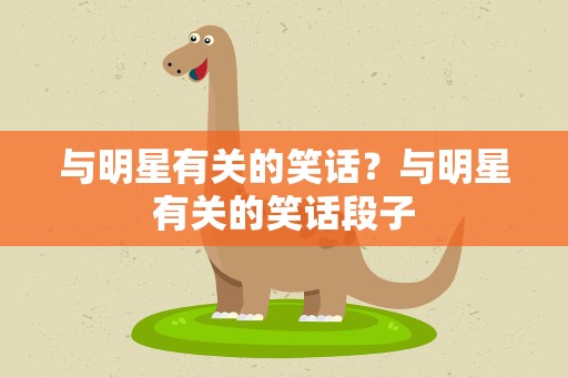 与明星有关的笑话？与明星有关的笑话段子