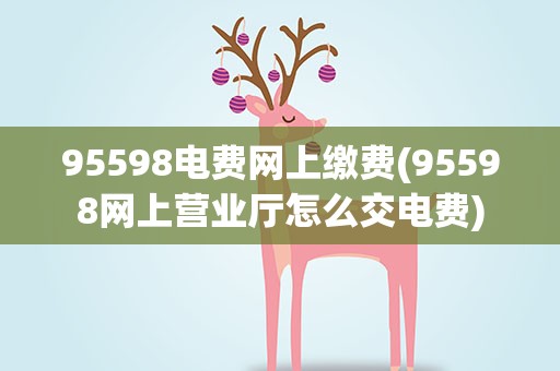 95598电费网上缴费(95598网上营业厅怎么交电费)