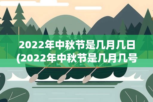 2022年中秋节是几月几日(2022年中秋节是几月几号)