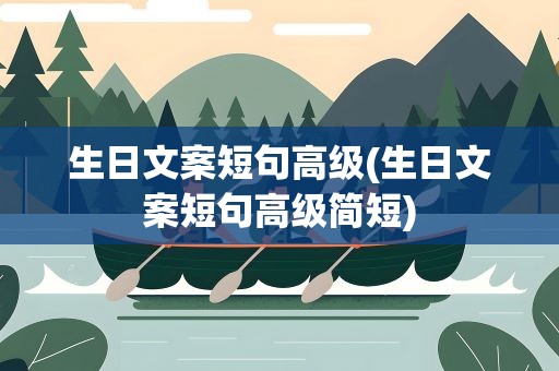 生日文案短句高级(生日文案短句高级简短)