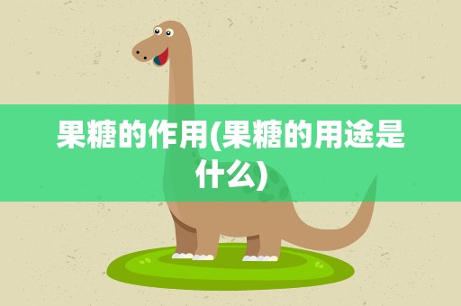 果糖的作用(果糖的用途是什么)