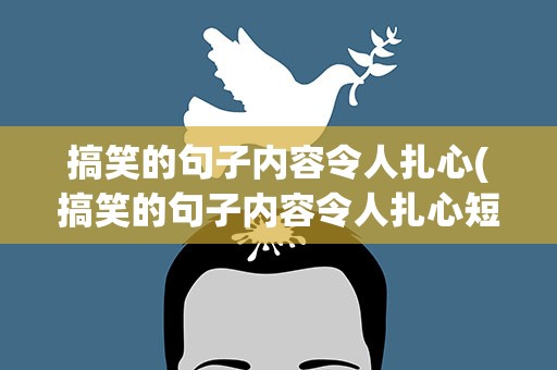 搞笑的句子内容令人扎心(搞笑的句子内容令人扎心短句)