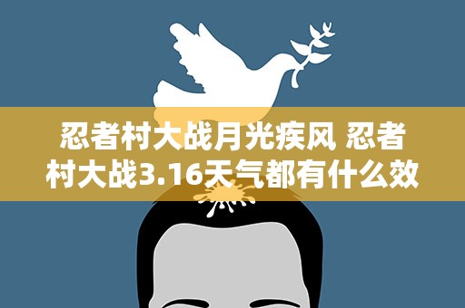 忍者村大战月光疾风 忍者村大战3.16天气都有什么效果,对人物的影响