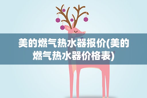 美的燃气热水器报价(美的燃气热水器价格表)