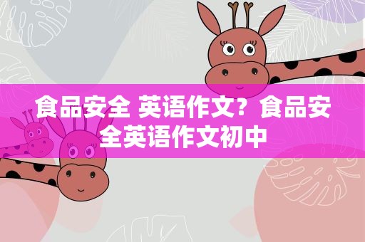 食品安全 英语作文？食品安全英语作文初中