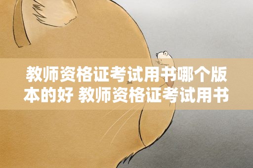教师资格证考试用书哪个版本的好 教师资格证考试用书哪个版本的好用