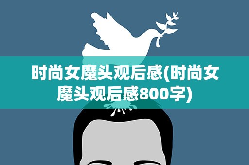 时尚女魔头观后感(时尚女魔头观后感800字)