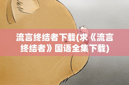 流言终结者下载(求《流言终结者》国语全集下载)