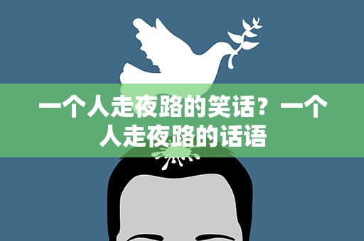 一个人走夜路的笑话？一个人走夜路的话语