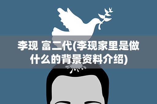 李现 富二代(李现家里是做什么的背景资料介绍)