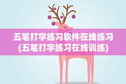 五笔打字练习软件在线练习(五笔打字练习在线训练)