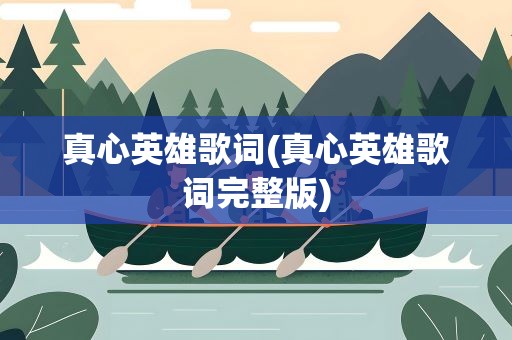 真心英雄歌词(真心英雄歌词完整版)