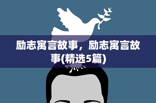 励志寓言故事，励志寓言故事(精选5篇)