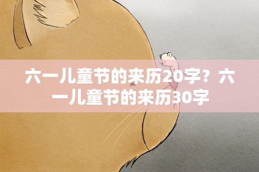 六一儿童节的来历20字？六一儿童节的来历30字