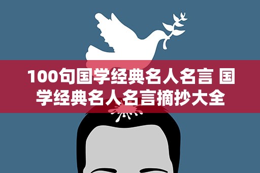 100句国学经典名人名言 国学经典名人名言摘抄大全