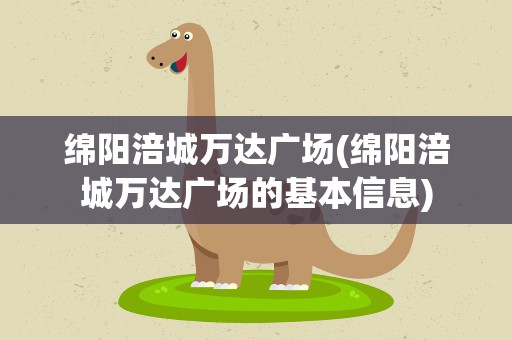 绵阳涪城万达广场(绵阳涪城万达广场的基本信息)