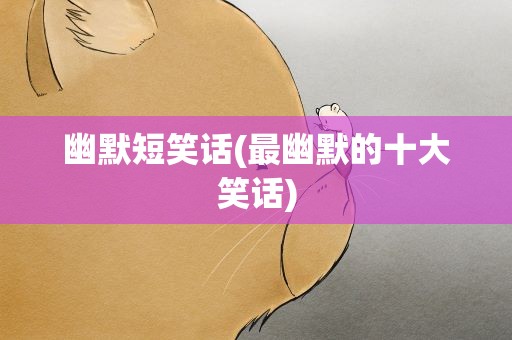 幽默短笑话(最幽默的十大笑话)