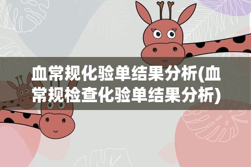 血常规化验单结果分析(血常规检查化验单结果分析)