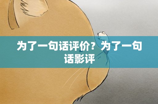 为了一句话评价？为了一句话影评