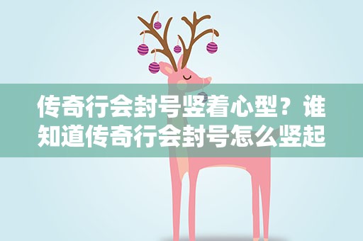 传奇行会封号竖着心型？谁知道传奇行会封号怎么竖起来,竖起来的并带爱心