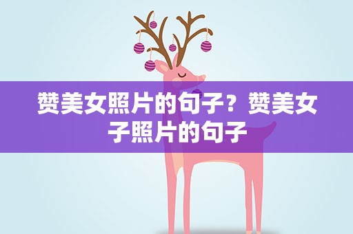 赞美女照片的句子？赞美女子照片的句子