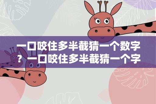 一口咬住多半截猜一个数字？一口咬住多半截猜一个字谜