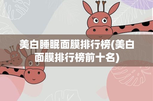 美白睡眠面膜排行榜(美白面膜排行榜前十名)
