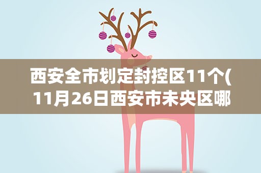 西安全市划定封控区11个(11月26日西安市未央区哪些地方封控)