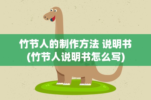 竹节人的制作方法 说明书(竹节人说明书怎么写)