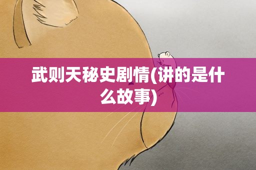 武则天秘史剧情(讲的是什么故事)