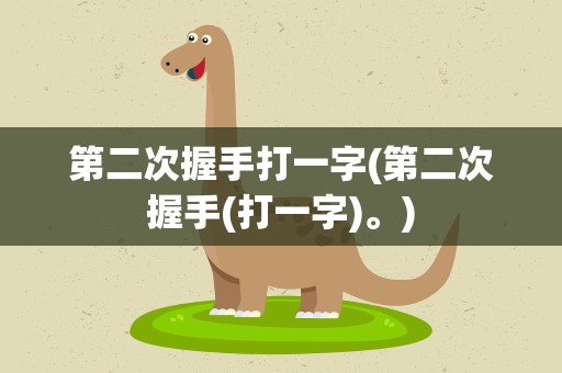 第二次握手打一字(第二次握手(打一字)。)
