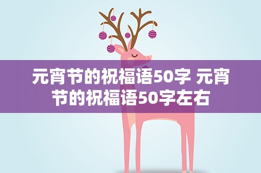 元宵节的祝福语50字 元宵节的祝福语50字左右