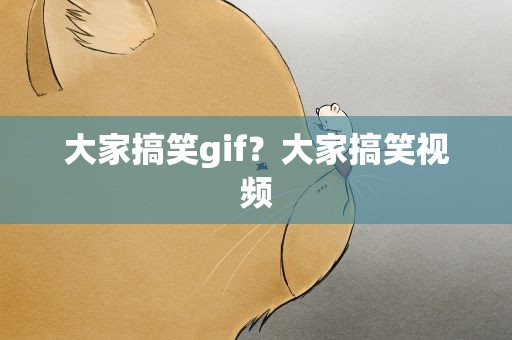 大家搞笑gif？大家搞笑视频