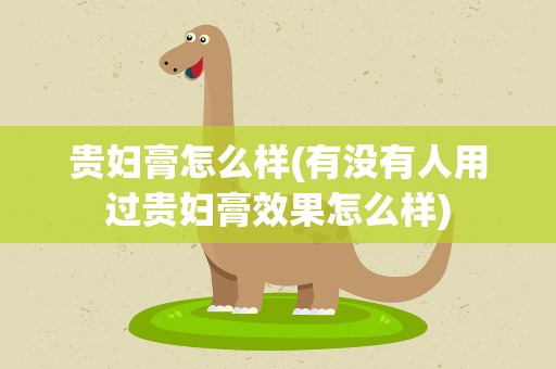 贵妇膏怎么样(有没有人用过贵妇膏效果怎么样)