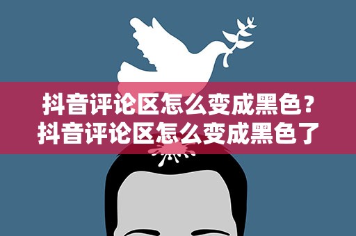 抖音评论区怎么变成黑色？抖音评论区怎么变成黑色了