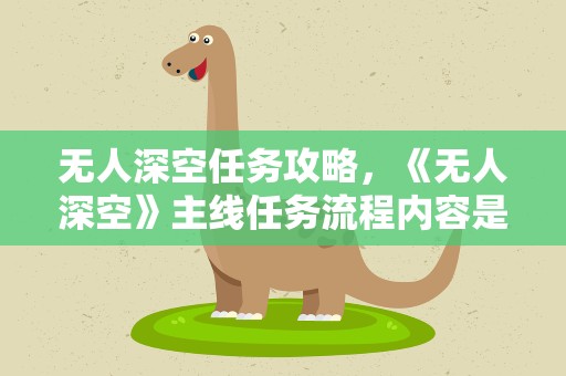 无人深空任务攻略，《无人深空》主线任务流程内容是什么