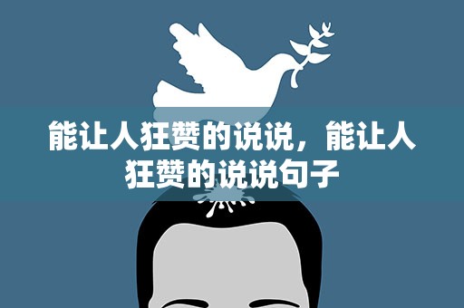 能让人狂赞的说说，能让人狂赞的说说句子