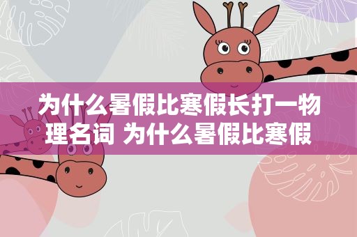 为什么暑假比寒假长打一物理名词 为什么暑假比寒假长打一字
