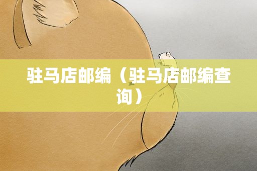 驻马店邮编（驻马店邮编查询）