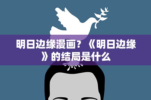 明日边缘漫画？《明日边缘》的结局是什么