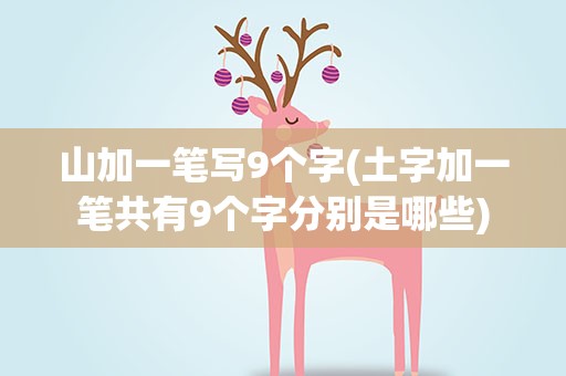山加一笔写9个字(土字加一笔共有9个字分别是哪些)