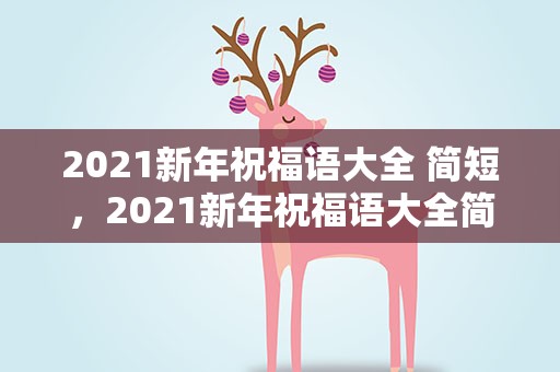 2021新年祝福语大全 简短，2021新年祝福语大全简短