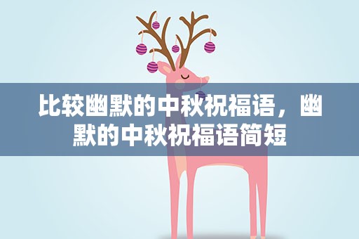 比较幽默的中秋祝福语，幽默的中秋祝福语简短