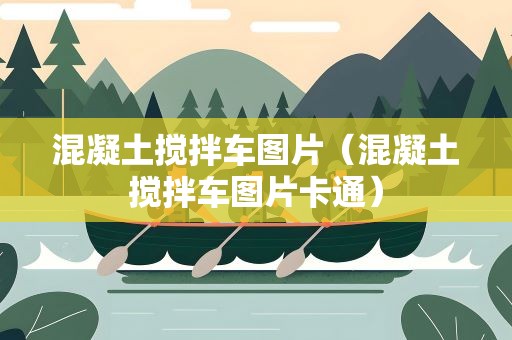 混凝土搅拌车图片（混凝土搅拌车图片卡通）