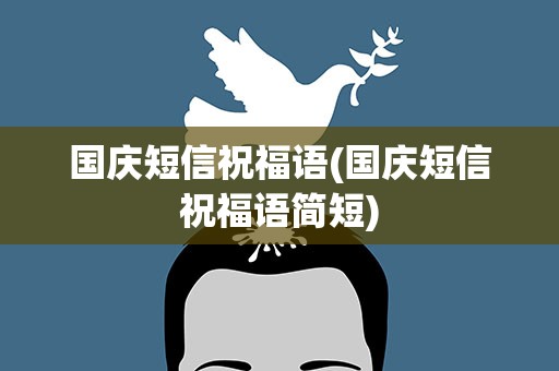 国庆短信祝福语(国庆短信祝福语简短)
