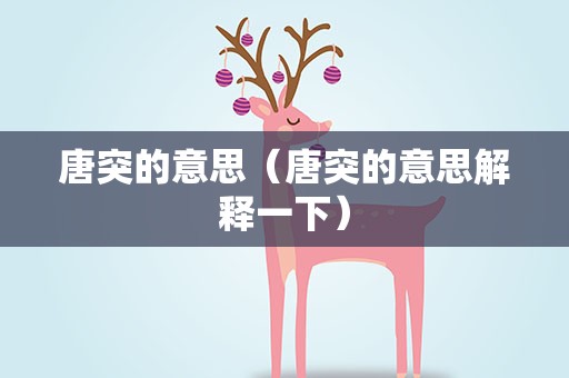 唐突的意思（唐突的意思解释一下）